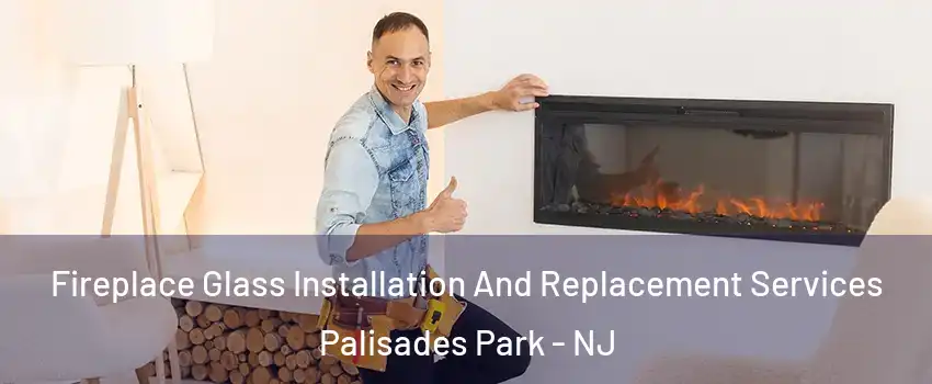  Fireplace Glass Installation And Replacement Services Palisades Park - NJ