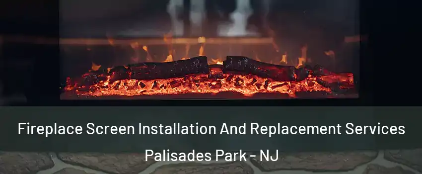  Fireplace Screen Installation And Replacement Services Palisades Park - NJ