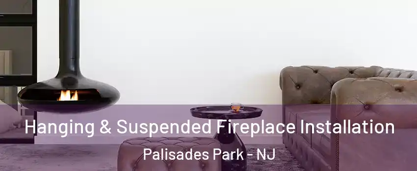  Hanging & Suspended Fireplace Installation Palisades Park - NJ