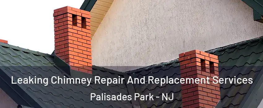  Leaking Chimney Repair And Replacement Services Palisades Park - NJ