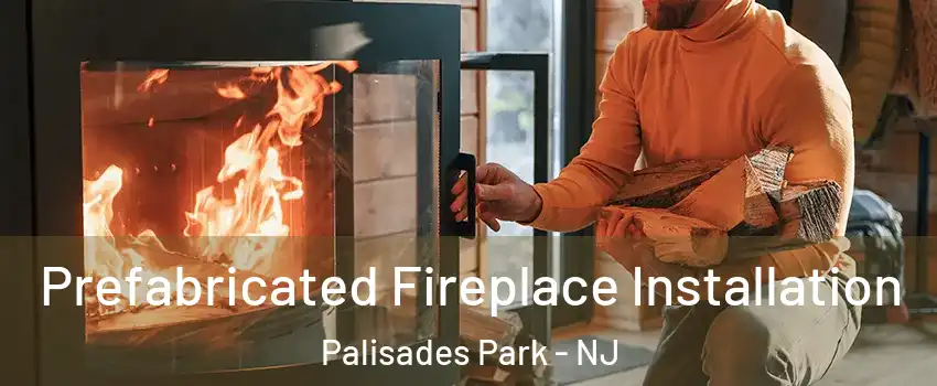 Prefabricated Fireplace Installation Palisades Park - NJ