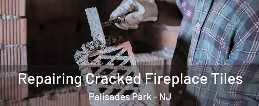  Repairing Cracked Fireplace Tiles Palisades Park - NJ